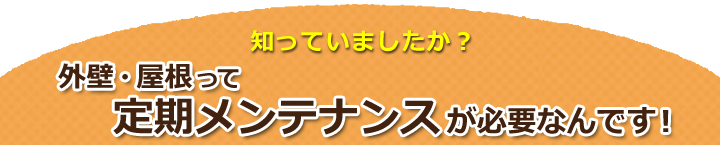 外壁・屋根って定期メンテナンスが必要なんです！